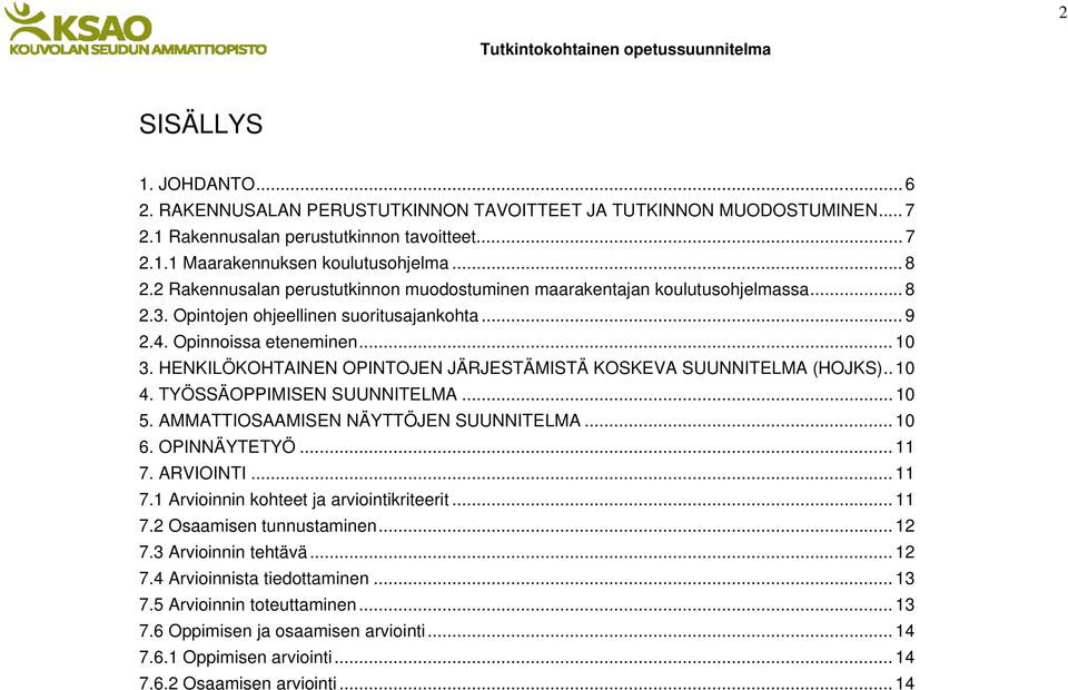 HENKILÖKOHTAINEN OPINTOJEN JÄRJESTÄMISTÄ KOSKEVA SUUNNITELMA (HOJKS).. 10 4. TYÖSSÄOPPIMISEN SUUNNITELMA... 10 5. AMMATTIOSAAMISEN NÄYTTÖJEN SUUNNITELMA... 10 6. OPINNÄYTETYÖ... 11 7.