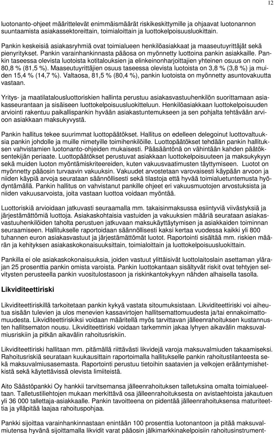 Pankin taseessa olevista luotoista kotitalouksien ja elinkeinonharjoittajien yhteinen osuus on noin 80,8 % (81,5 %).