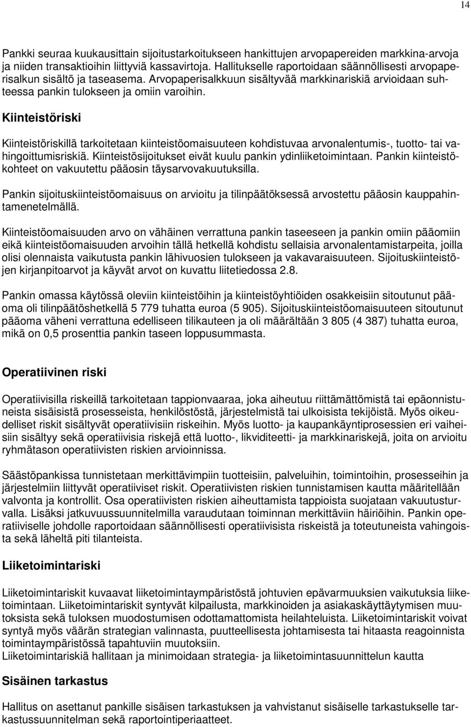 Kiinteistöriski Kiinteistöriskillä tarkoitetaan kiinteistöomaisuuteen kohdistuvaa arvonalentumis-, tuotto- tai vahingoittumisriskiä. Kiinteistösijoitukset eivät kuulu pankin ydinliiketoimintaan.