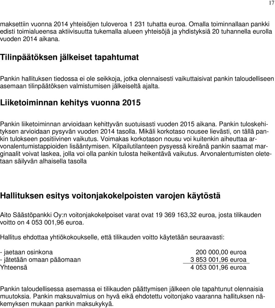 Tilinpäätöksen jälkeiset tapahtumat Pankin hallituksen tiedossa ei ole seikkoja, jotka olennaisesti vaikuttaisivat pankin taloudelliseen asemaan tilinpäätöksen valmistumisen jälkeiseltä ajalta.