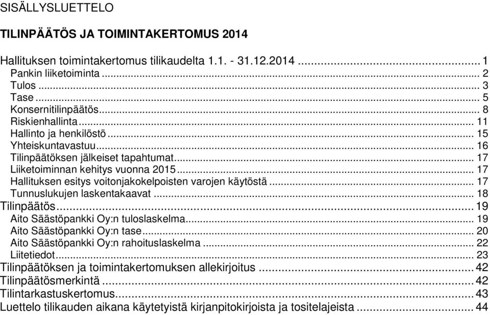 .. 17 Hallituksen esitys voitonjakokelpoisten varojen käytöstä... 17 Tunnuslukujen laskentakaavat... 18 Tilinpäätös... 19 Aito Säästöpankki Oy:n tuloslaskelma... 19 Aito Säästöpankki Oy:n tase.