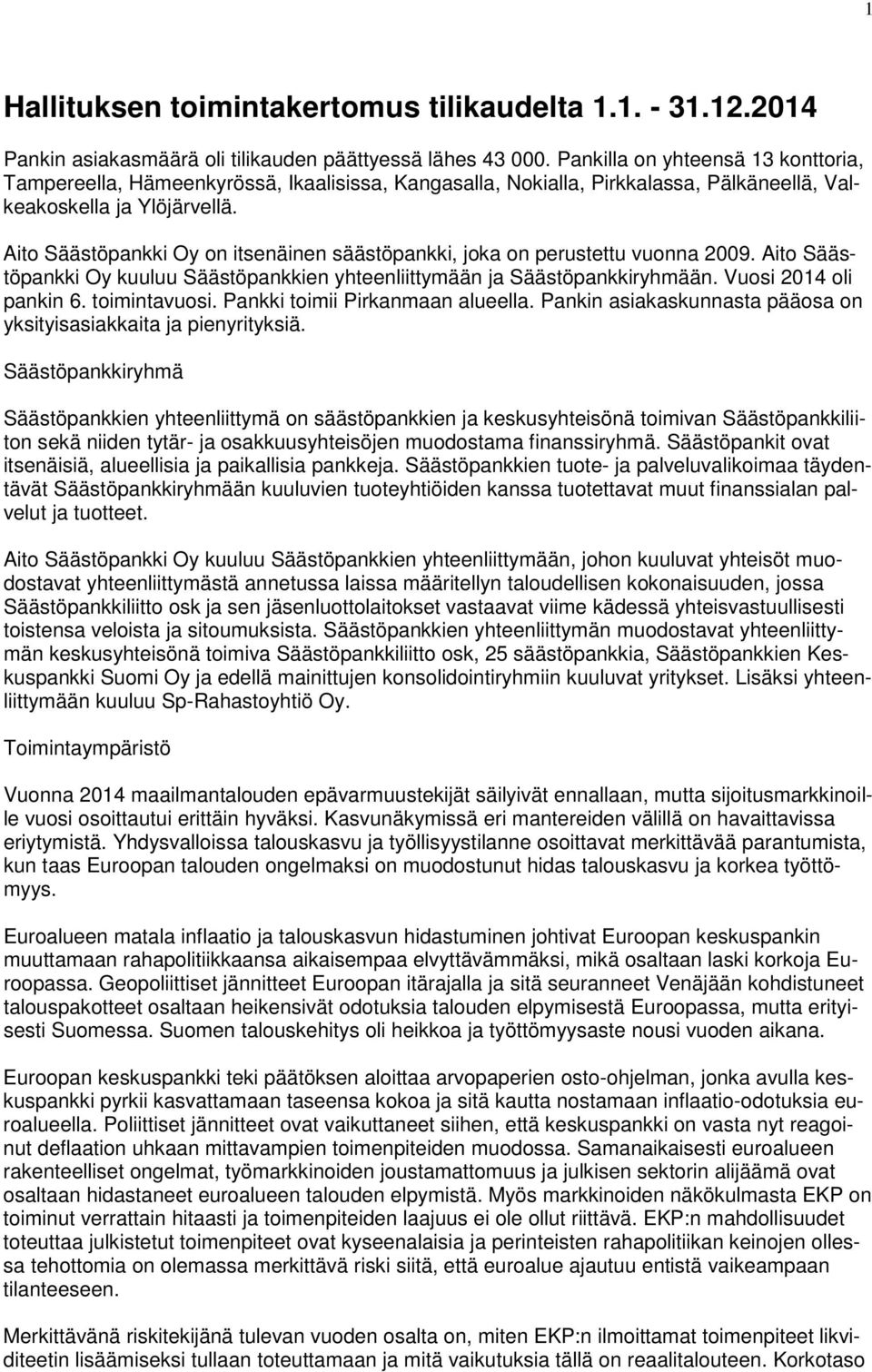 Aito Säästöpankki Oy on itsenäinen säästöpankki, joka on perustettu vuonna 2009. Aito Säästöpankki Oy kuuluu Säästöpankkien yhteenliittymään ja Säästöpankkiryhmään. Vuosi 2014 oli pankin 6.