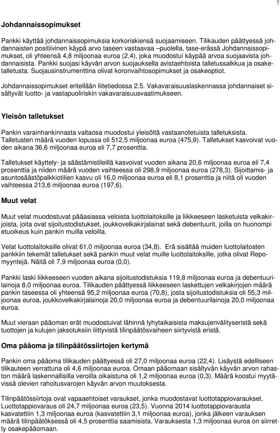 suojaavista johdannaisista. Pankki suojasi käyvän arvon suojauksella avistaehtoista talletussalkkua ja osaketalletusta. Suojausinstrumenttina olivat koronvaihtosopimukset ja osakeoptiot.