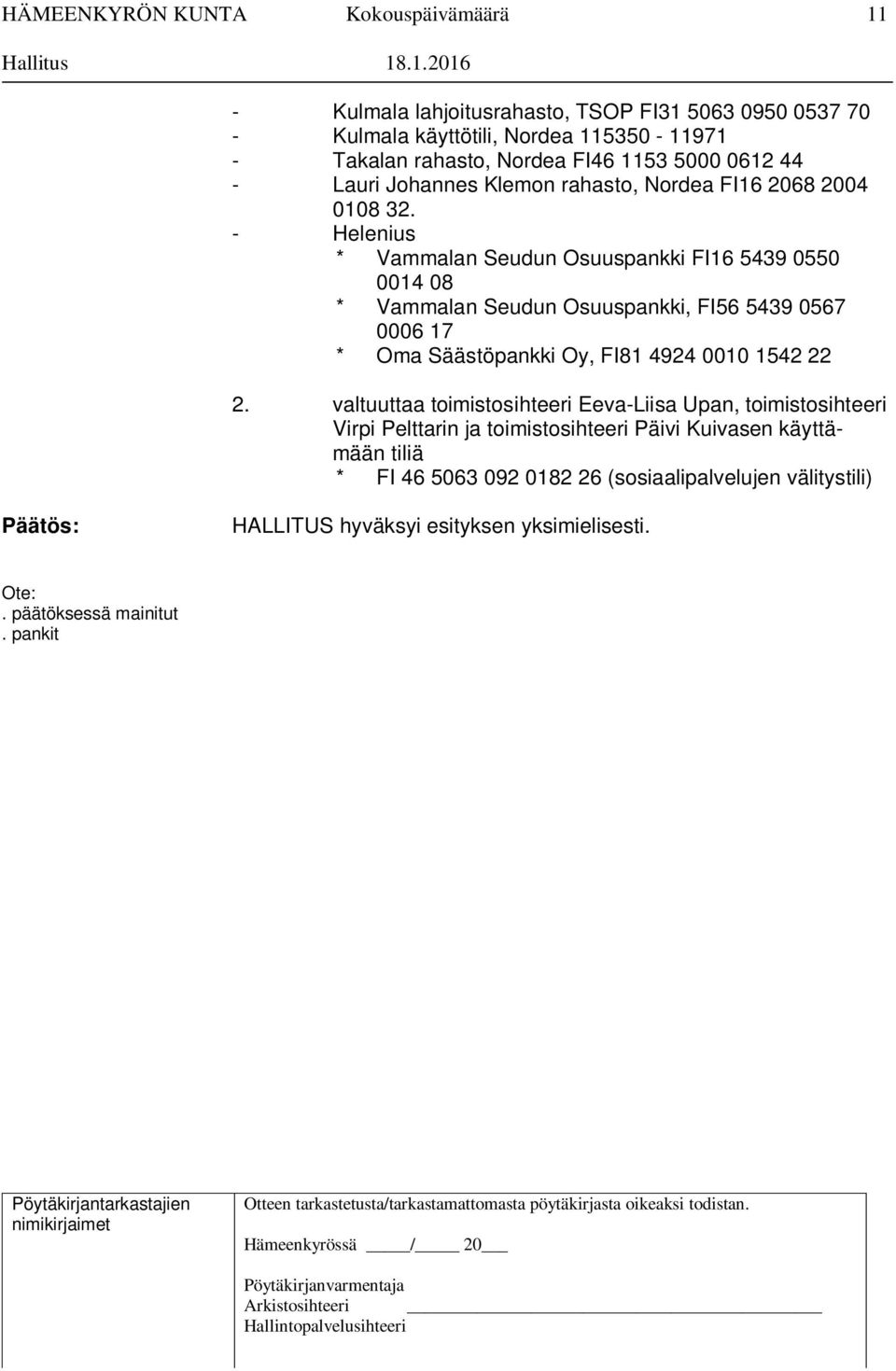 .1.2016 - Kulmala lahjoitusrahasto, TSOP FI31 5063 0950 0537 70 - Kulmala käyttötili, Nordea 115350-11971 - Takalan rahasto, Nordea FI46 1153 5000 0612 44 - Lauri Johannes Klemon rahasto, Nordea FI16