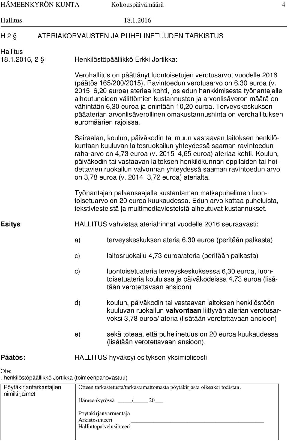 2015 6,20 euroa) ateriaa kohti, jos edun hankkimisesta työnantajalle aiheutuneiden välittömien kustannusten ja arvonlisäveron määrä on vähintään 6,30 euroa ja enintään 10,20 euroa.