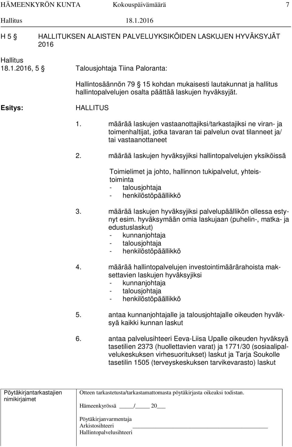 määrää laskujen hyväksyjiksi hallintopalvelujen yksiköissä Toimielimet ja johto, hallinnon tukipalvelut, yhteistoiminta - talousjohtaja - henkilöstöpäällikkö 3.