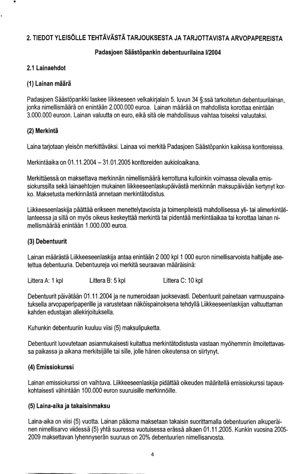 Lainan valuutta on euro, eikä sitä ole mahdollisuus vaihtaa toiseksi valuutaksi, (2) Merkintä Laina tarjotaan yleisön merkittäväksi. Lainaa voi merkitä Padasjoen Säästöpankin kaikissa konttoreissa.