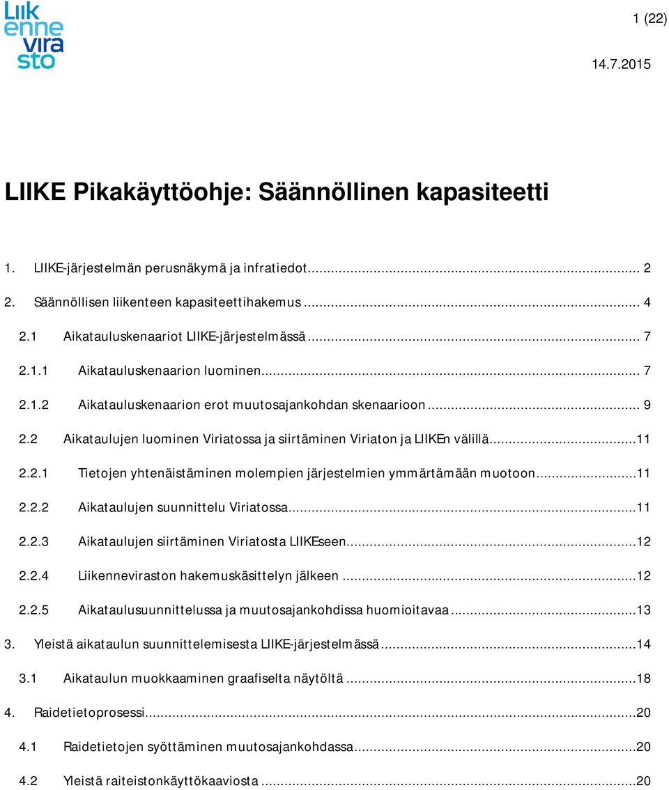 2 Aikataulujen luominen Viriatossa ja siirtäminen Viriaton ja LIIKEn välillä...11 2.2.1 Tietojen yhtenäistäminen molempien järjestelmien ymmärtämään muotoon...11 2.2.2 Aikataulujen suunnittelu Viriatossa.