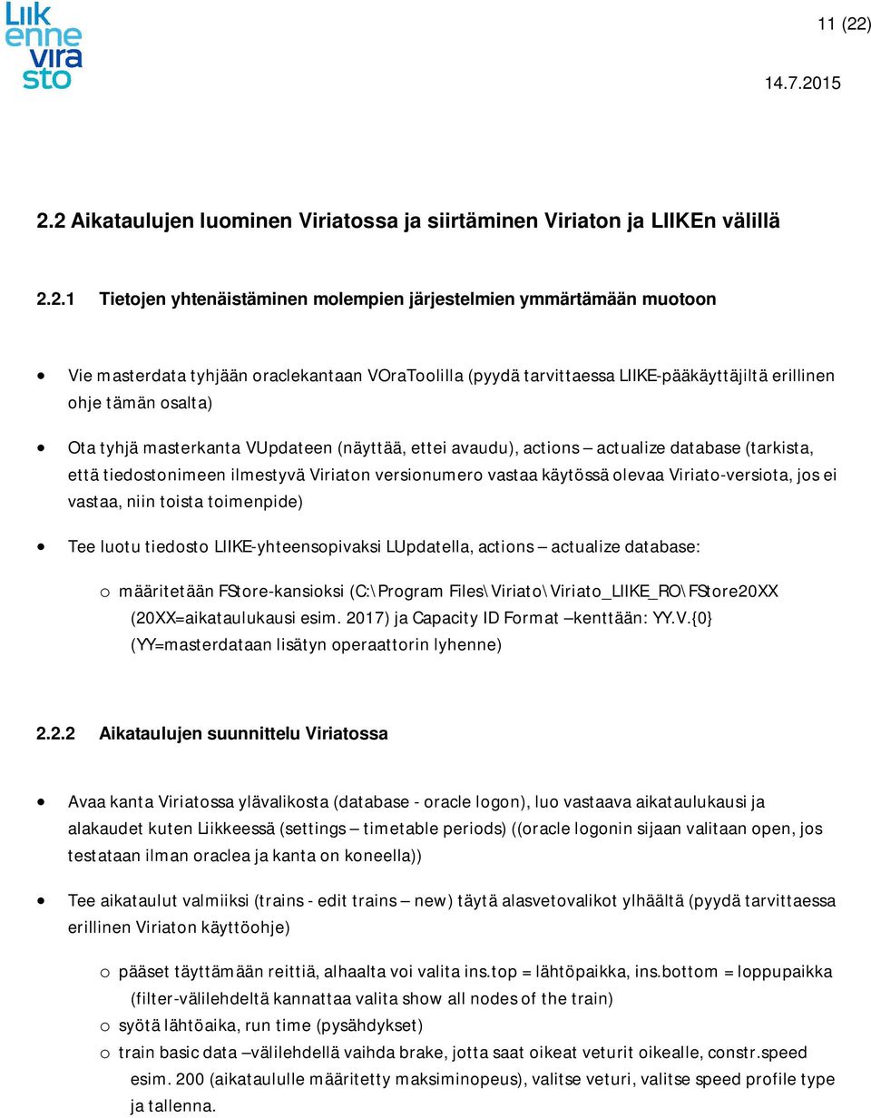 VOraToolilla (pyydä tarvittaessa LIIKE-pääkäyttäjiltä erillinen ohje tämän osalta) Ota tyhjä masterkanta VUpdateen (näyttää, ettei avaudu), actions actualize database (tarkista, että tiedostonimeen