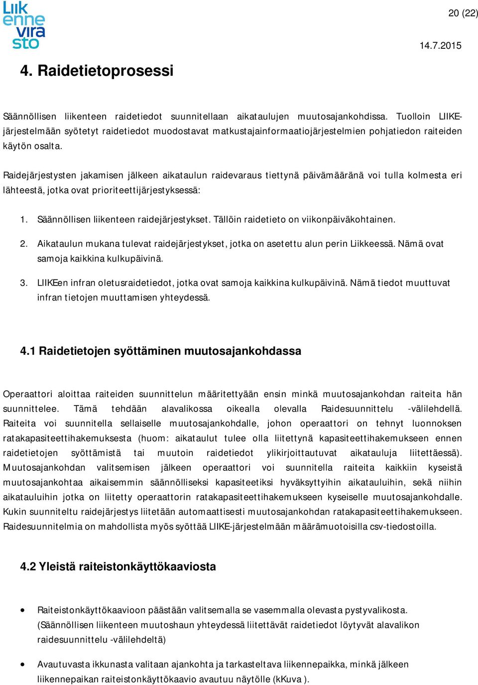 Raidejärjestysten jakamisen jälkeen aikataulun raidevaraus tiettynä päivämääränä voi tulla kolmesta eri lähteestä, jotka ovat prioriteettijärjestyksessä: 1. Säännöllisen liikenteen raidejärjestykset.