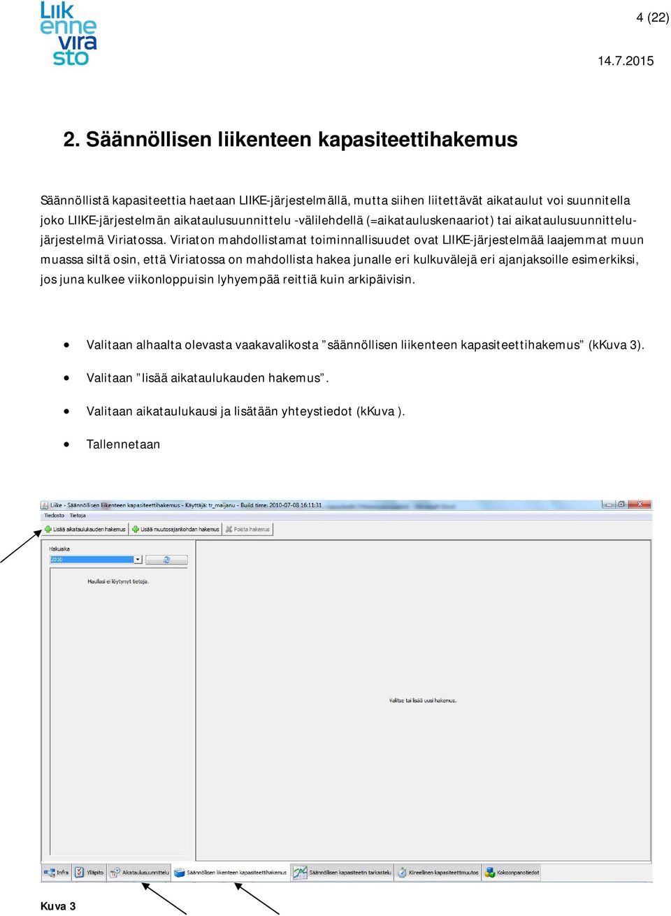 aikataulusuunnittelu -välilehdellä (=aikatauluskenaariot) tai aikataulusuunnittelujärjestelmä Viriatossa.