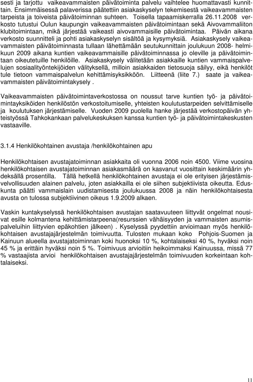 2008 verkosto tutustui Oulun kaupungin vaikeavammaisten päivätoimintaan sekä Aivovammaliiton klubitoimintaan, mikä järjestää vaikeasti aivovammaisille päivätoimintaa.