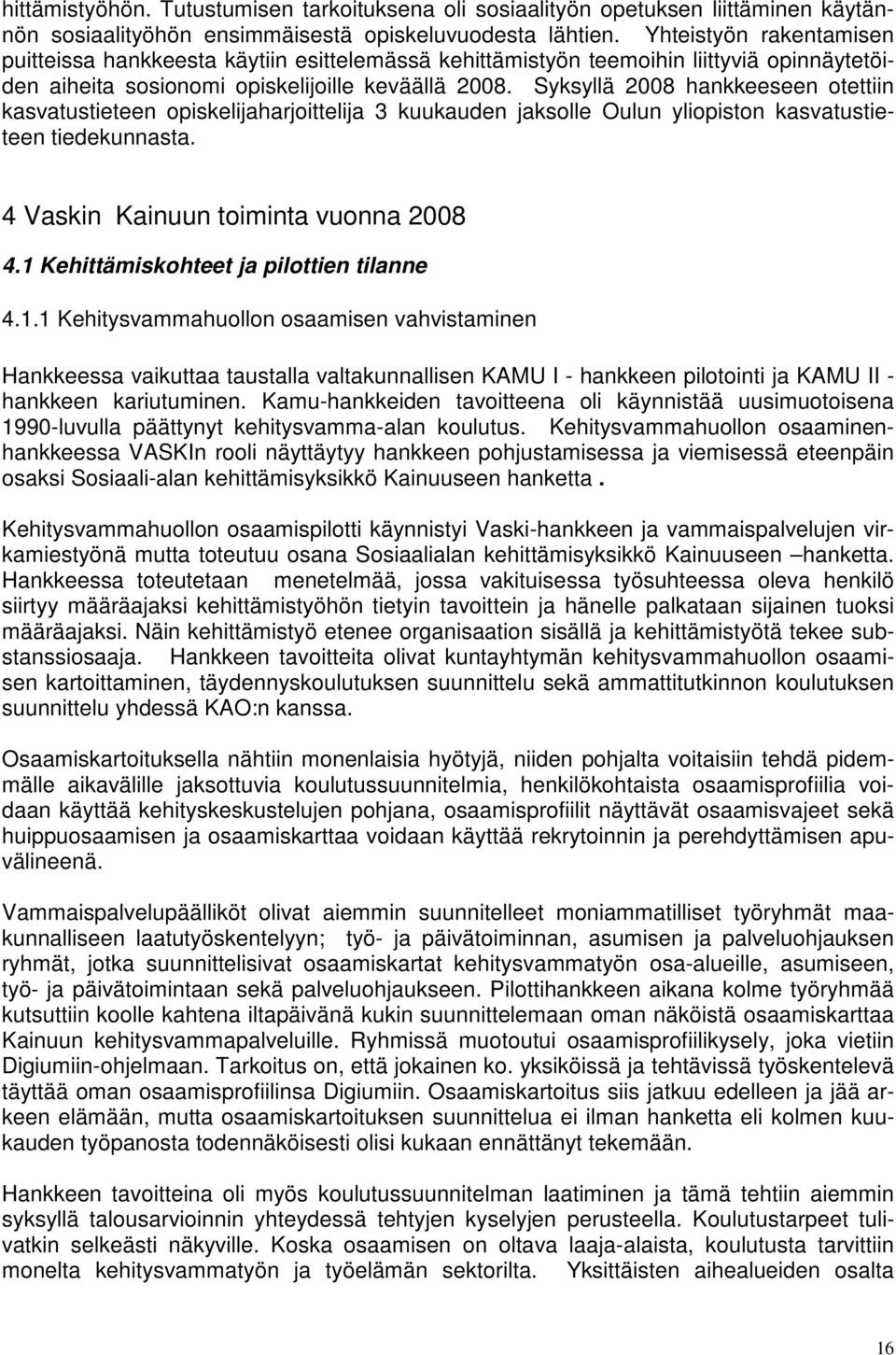 Syksyllä 2008 hankkeeseen otettiin kasvatustieteen opiskelijaharjoittelija 3 kuukauden jaksolle Oulun yliopiston kasvatustieteen tiedekunnasta. 4 Vaskin Kainuun toiminta vuonna 2008 4.