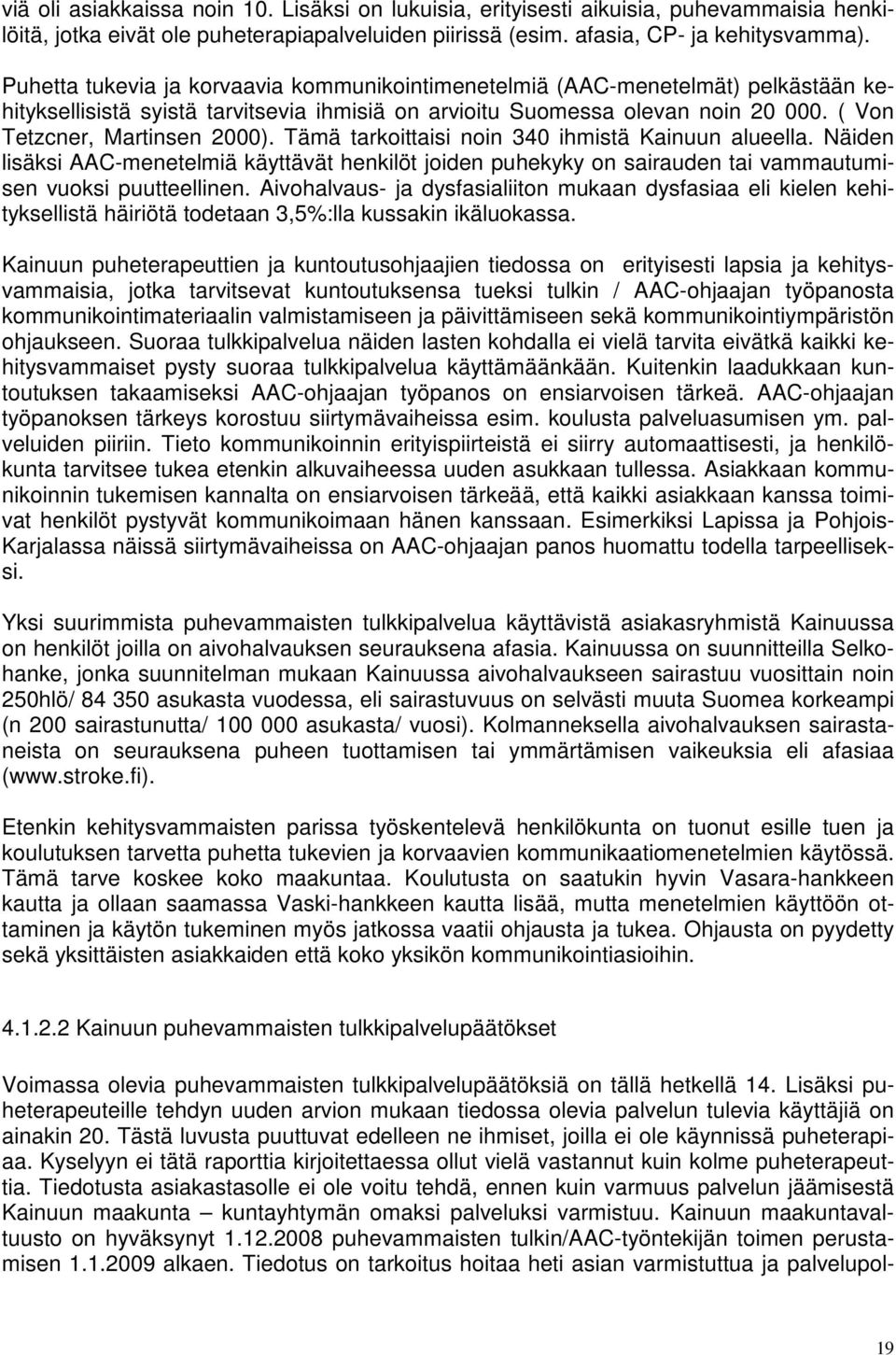 Tämä tarkoittaisi noin 340 ihmistä Kainuun alueella. Näiden lisäksi AAC-menetelmiä käyttävät henkilöt joiden puhekyky on sairauden tai vammautumisen vuoksi puutteellinen.