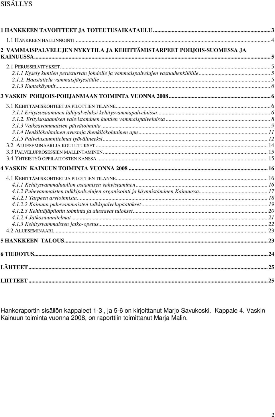 .. 6 3.1.2. Erityisosaamisen vahvistaminen kuntien vammaispalveluissa... 8 3.1.3 Vaikeavammaisten päivätoiminta... 9 3.1.4 Henkilökohtainen avustaja /henkilökohtainen apu... 11 3.1.5 Palvelusuunnitelmat työvälineeksi.