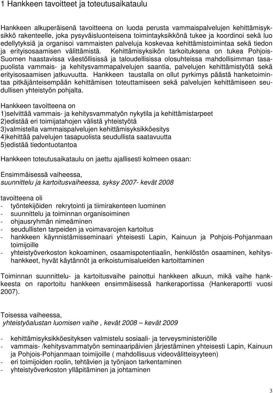 Kehittämisyksikön tarkoituksena on tukea Pohjois- Suomen haastavissa väestöllisissä ja taloudellisissa olosuhteissa mahdollisimman tasapuolista vammais- ja kehitysvammapalvelujen saantia, palvelujen