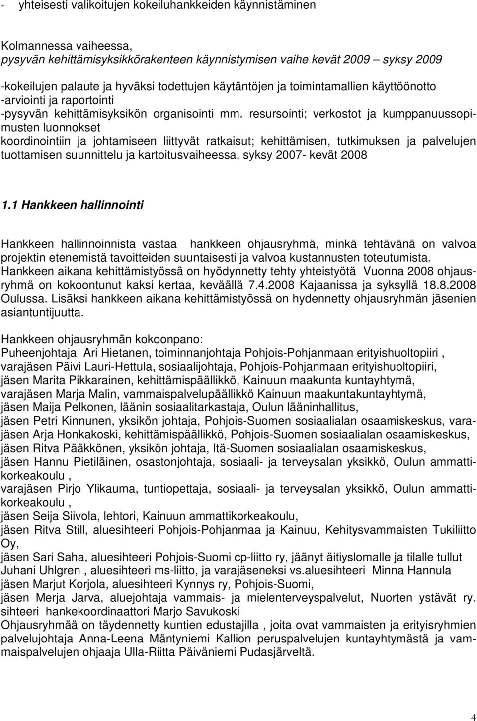 resursointi; verkostot ja kumppanuussopimusten luonnokset koordinointiin ja johtamiseen liittyvät ratkaisut; kehittämisen, tutkimuksen ja palvelujen tuottamisen suunnittelu ja kartoitusvaiheessa,