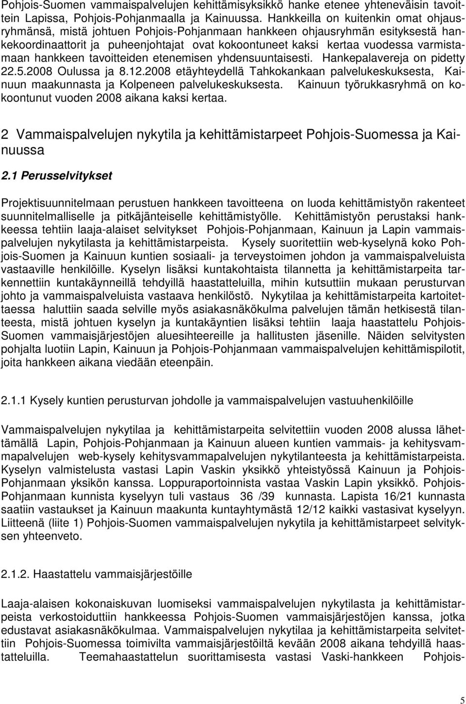 varmistamaan hankkeen tavoitteiden etenemisen yhdensuuntaisesti. Hankepalavereja on pidetty 22.5.2008 Oulussa ja 8.12.