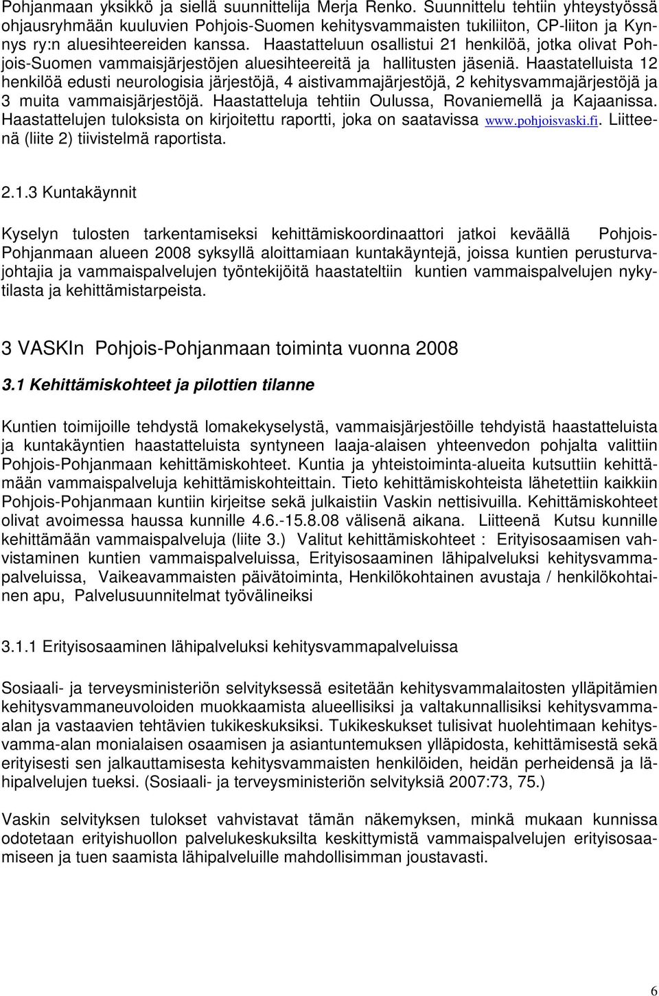 Haastatteluun osallistui 21 henkilöä, jotka olivat Pohjois-Suomen vammaisjärjestöjen aluesihteereitä ja hallitusten jäseniä.