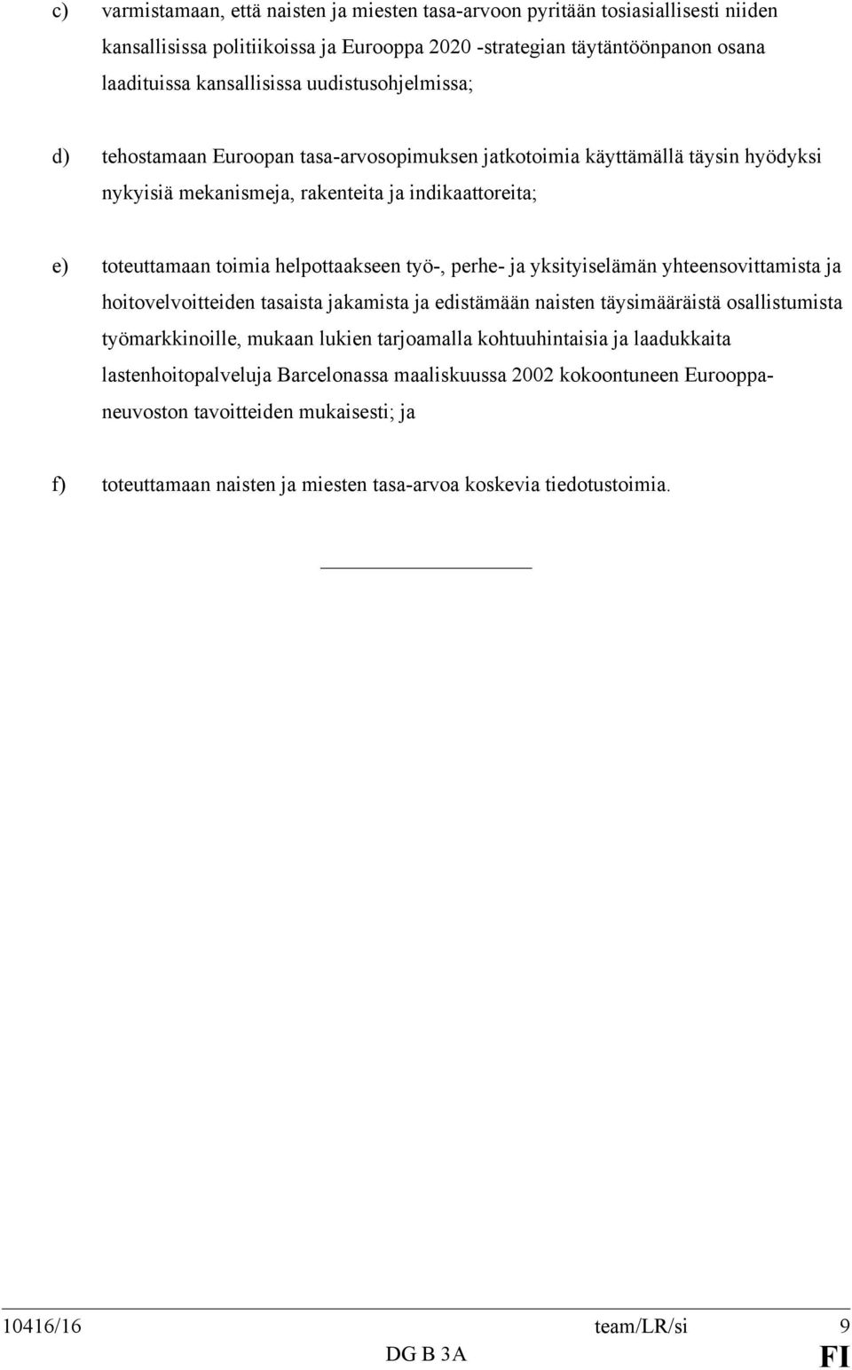 työ-, perhe- ja yksityiselämän yhteensovittamista ja hoitovelvoitteiden tasaista jakamista ja edistämään naisten täysimääräistä osallistumista työmarkkinoille, mukaan lukien tarjoamalla