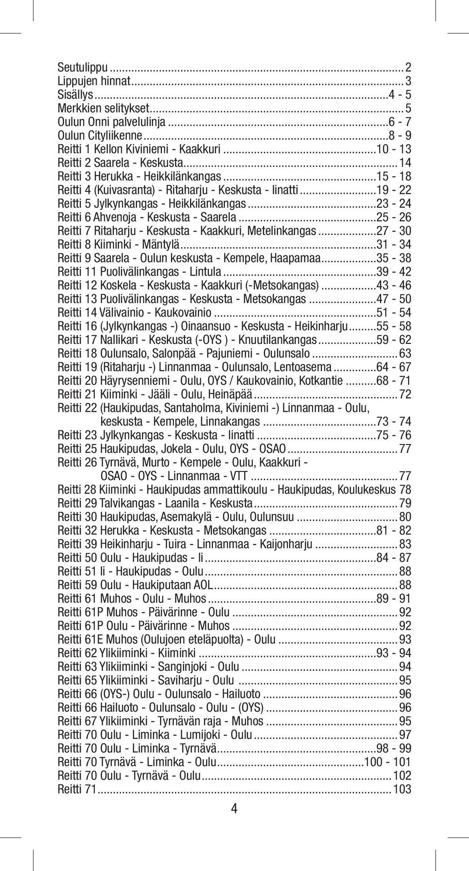 ..25-26 Reitti 7 Ritaharju - Keskusta - Kaakkuri, Metelinkangas...27-30 Reitti 8 Kiiminki - Mäntylä...31-34 Reitti 9 Saarela - Oulun keskusta - Kempele, Haapamaa.