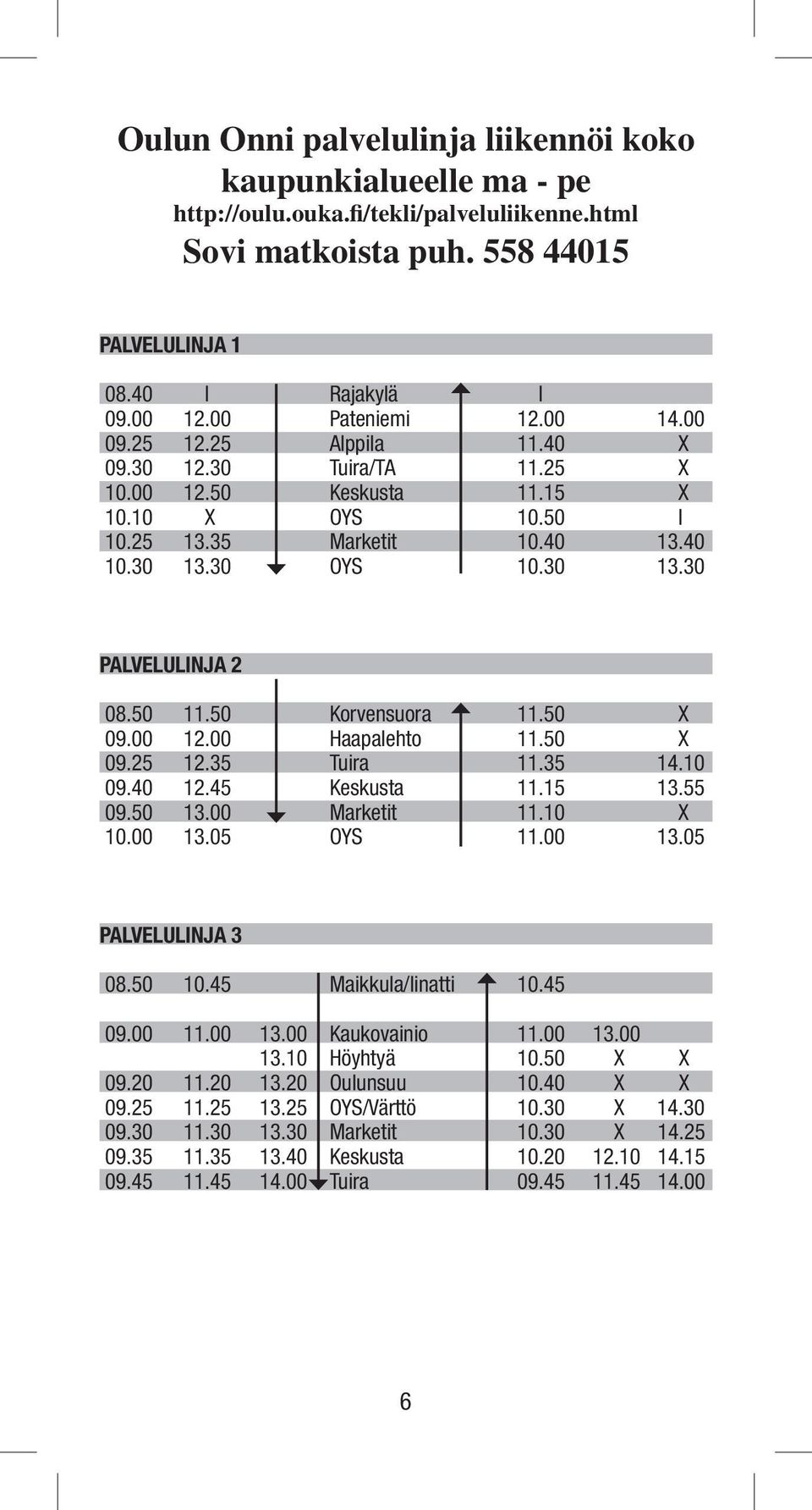 50 Korvensuora 11.50 X 09.00 12.00 Haapalehto 11.50 X 09.25 12.35 Tuira 11.35 14.10 09.40 12.45 Keskusta 11.15 13.55 09.50 13.00 Marketit 11.10 X 10.00 13.05 OYS 11.00 13.05 PALVELULINJA 3 08.50 10.