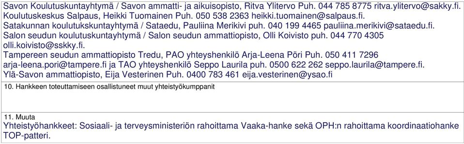 044 770 4305 olli.koivisto@sskky.fi. Tampereen seudun ammattiopisto Tredu, PAO yhteyshenkilö Arja-Leena Pöri Puh. 050 411 7296 arja-leena.pori@tampere.fi ja TAO yhteyshenkilö Seppo Laurila puh.