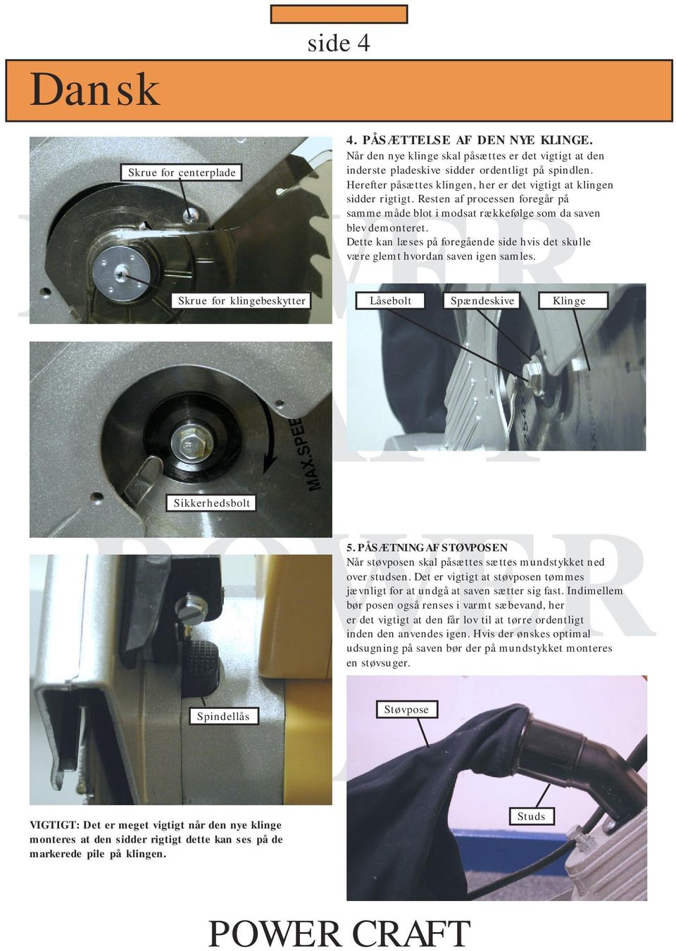 Dette kan læses på foregående side hvis det skulle være glemt hvordan saven igen samles. Skrue for centerplade Skrue for klingebeskytter Sikkerhedsbolt Spindellås Låsebolt Spændeskive Klinge 5.