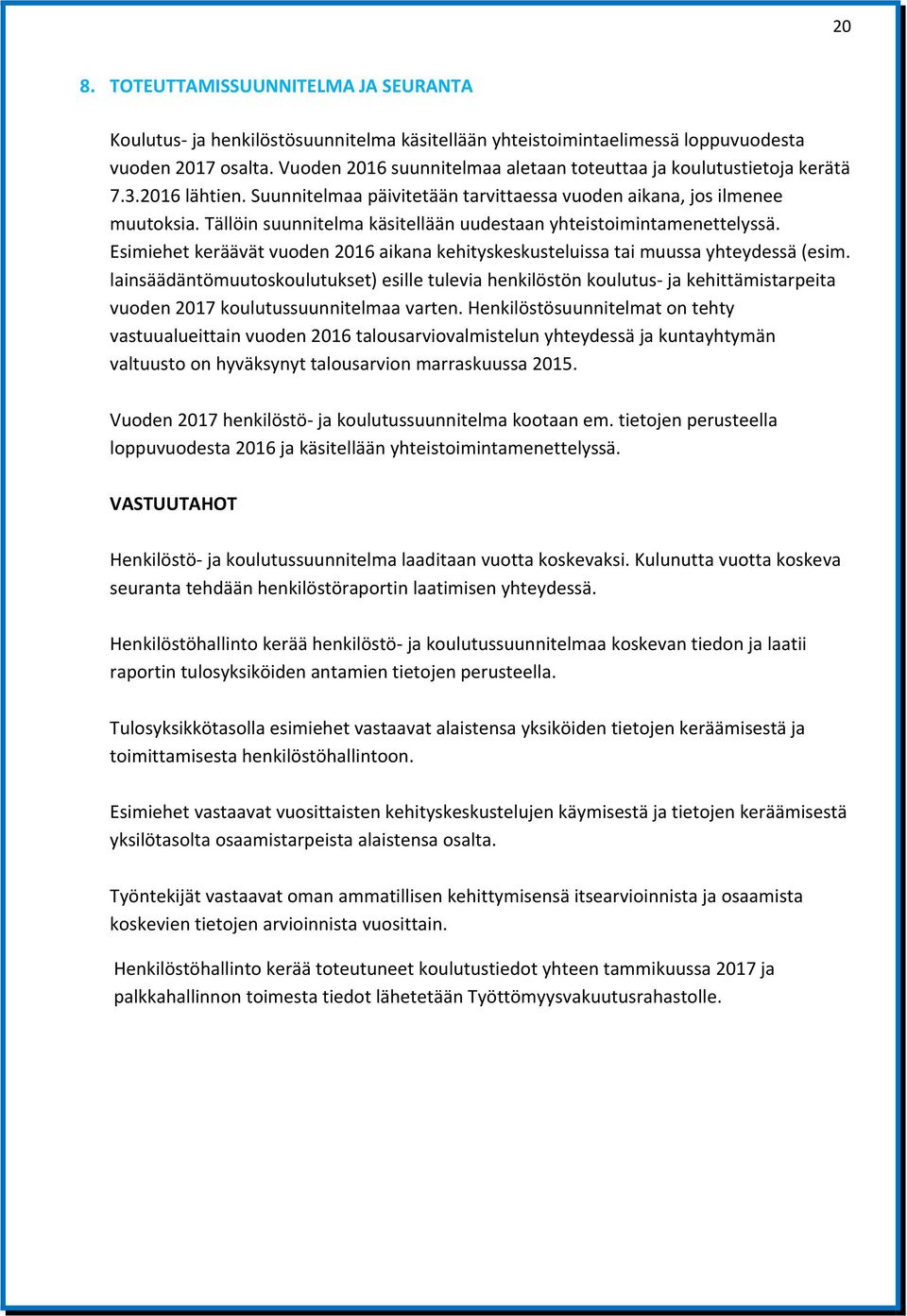 Tällöin suunnitelma käsitellään uudestaan yhteistoimintamenettelyssä. Esimiehet keräävät vuoden 2016 aikana kehityskeskusteluissa tai muussa yhteydessä (esim.