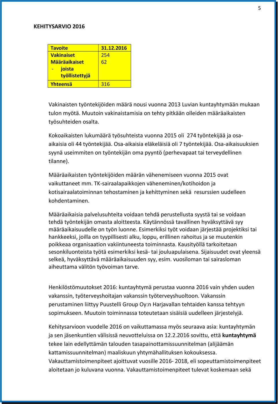 Osa aikaisia eläkeläisiä oli 7 työntekijää. Osa aikaisuuksien syynä useimmiten on työntekijän oma pyyntö (perhevapaat tai terveydellinen tilanne).