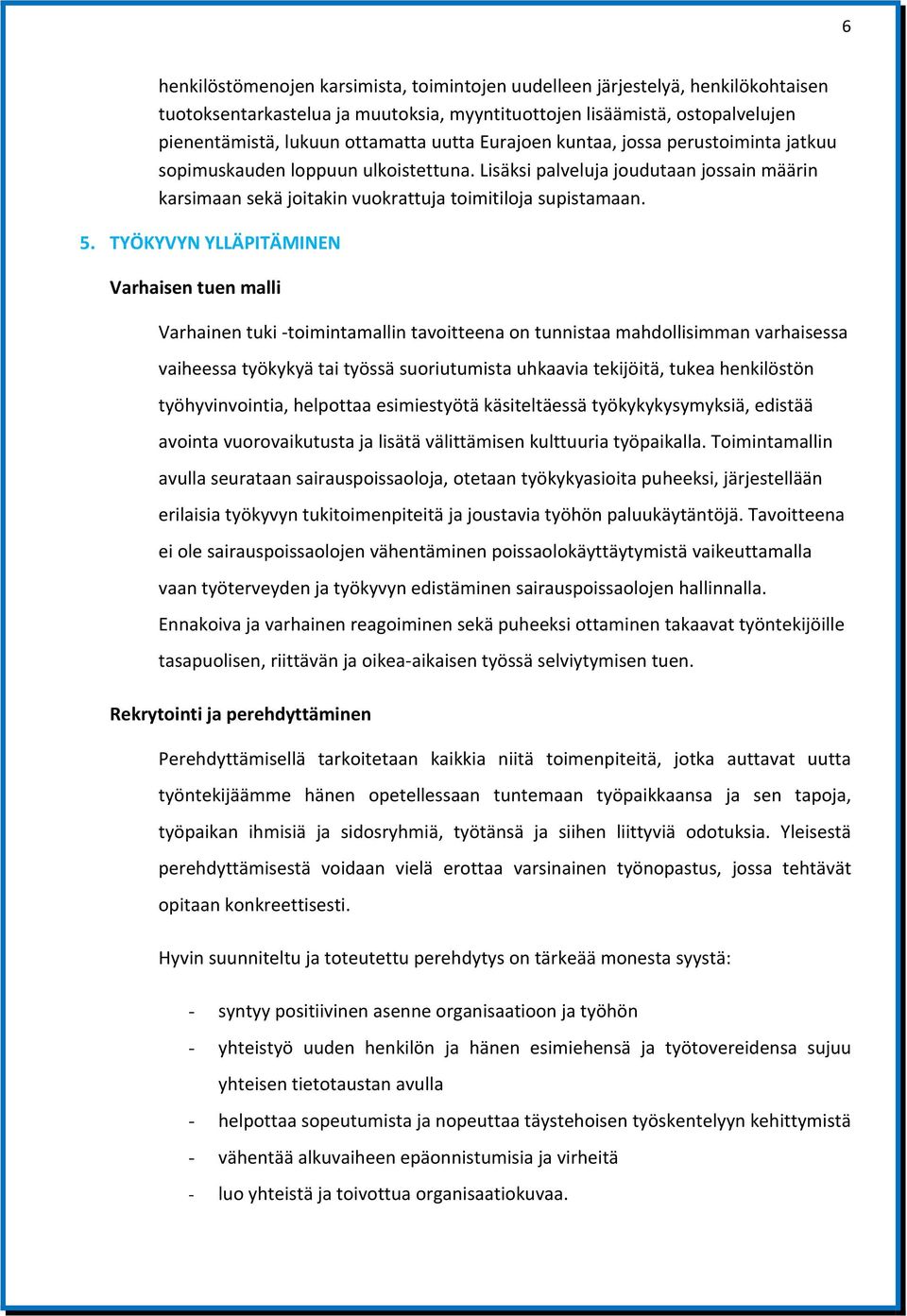 TYÖKYVYN YLLÄPITÄMINEN Varhaisen tuen malli Varhainen tuki toimintamallin tavoitteena on tunnistaa mahdollisimman varhaisessa vaiheessa työkykyä tai työssä suoriutumista uhkaavia tekijöitä, tukea