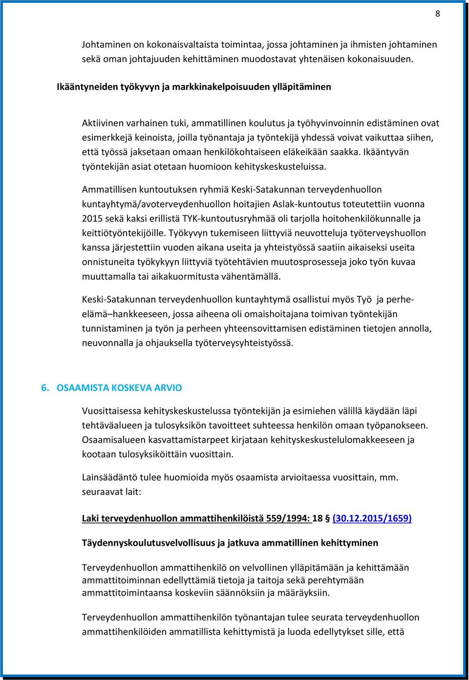 voivat vaikuttaa siihen, että työssä jaksetaan omaan henkilökohtaiseen eläkeikään saakka. Ikääntyvän työntekijän asiat otetaan huomioon kehityskeskusteluissa.