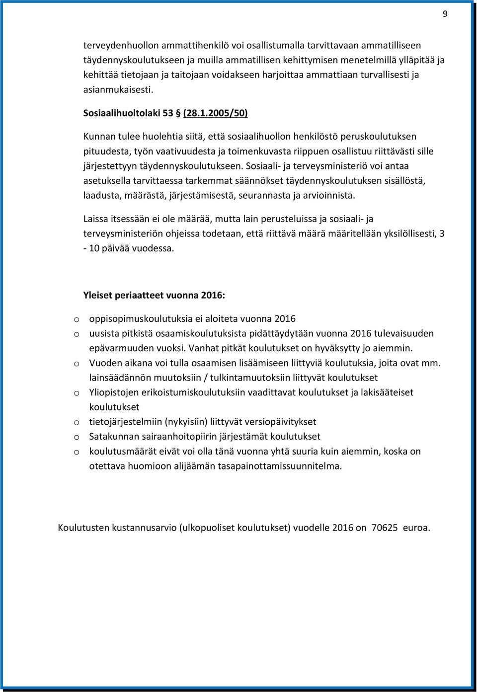 2005/50) Kunnan tulee huolehtia siitä, että sosiaalihuollon henkilöstö peruskoulutuksen pituudesta, työn vaativuudesta ja toimenkuvasta riippuen osallistuu riittävästi sille järjestettyyn