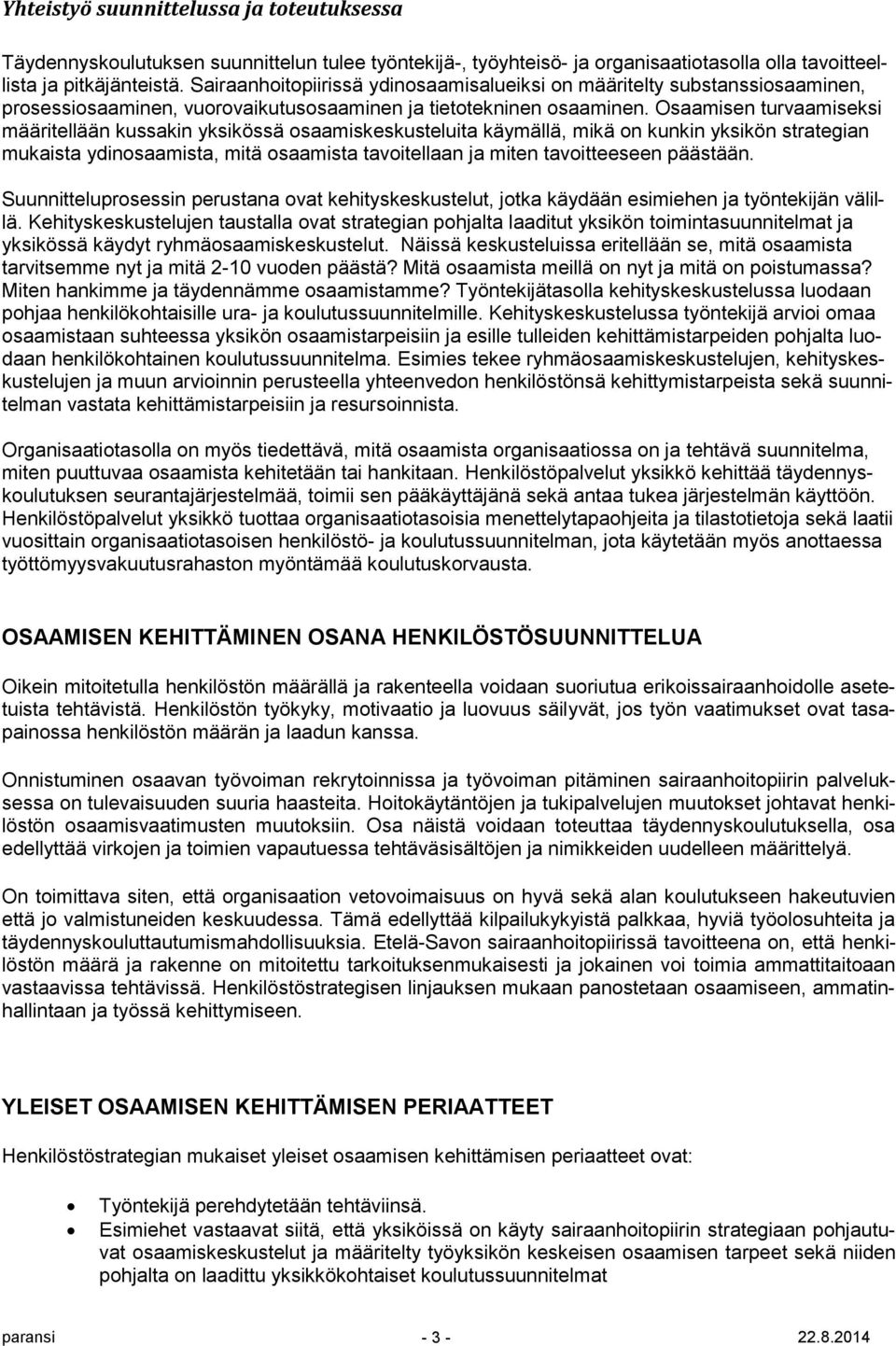 Osaamisen turvaamiseksi määritellään kussakin yksikössä osaamiskeskusteluita käymällä, mikä on kunkin yksikön strategian mukaista ydinosaamista, mitä osaamista tavoitellaan ja miten tavoitteeseen