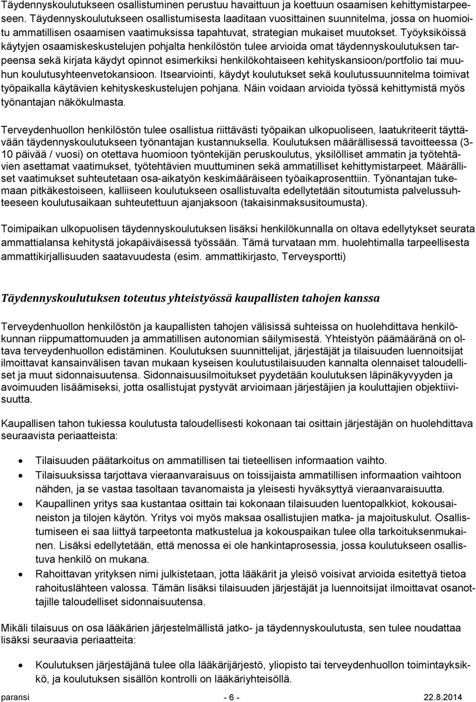 Työyksiköissä käytyjen osaamiskeskustelujen pohjalta henkilöstön tulee arvioida omat täydennyskoulutuksen tarpeensa sekä kirjata käydyt opinnot esimerkiksi henkilökohtaiseen kehityskansioon/portfolio