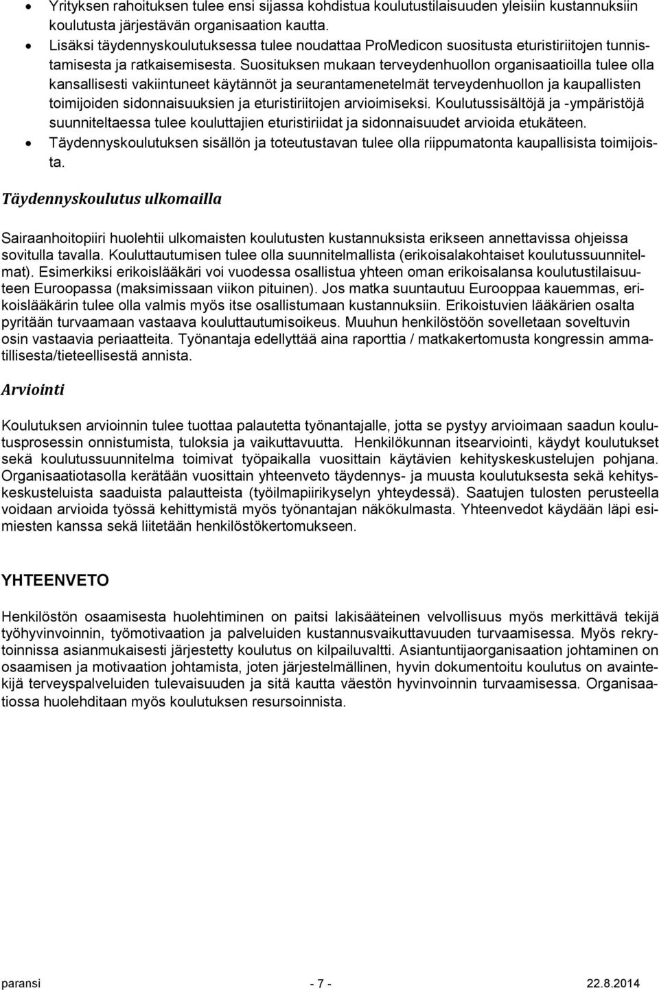 Suosituksen mukaan terveydenhuollon organisaatioilla tulee olla kansallisesti vakiintuneet käytännöt ja seurantamenetelmät terveydenhuollon ja kaupallisten toimijoiden sidonnaisuuksien ja