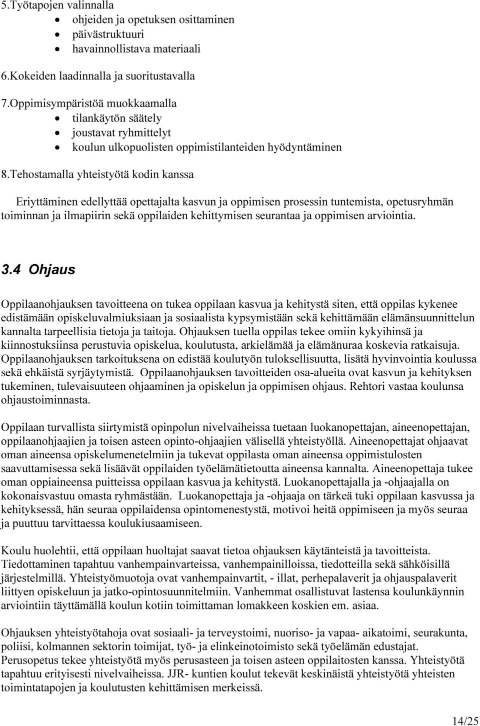 Tehostamalla yhteistyötä kodin kanssa Eriyttäminen edellyttää opettajalta kasvun ja oppimisen prosessin tuntemista, opetusryhmän toiminnan ja ilmapiirin sekä oppilaiden kehittymisen seurantaa ja