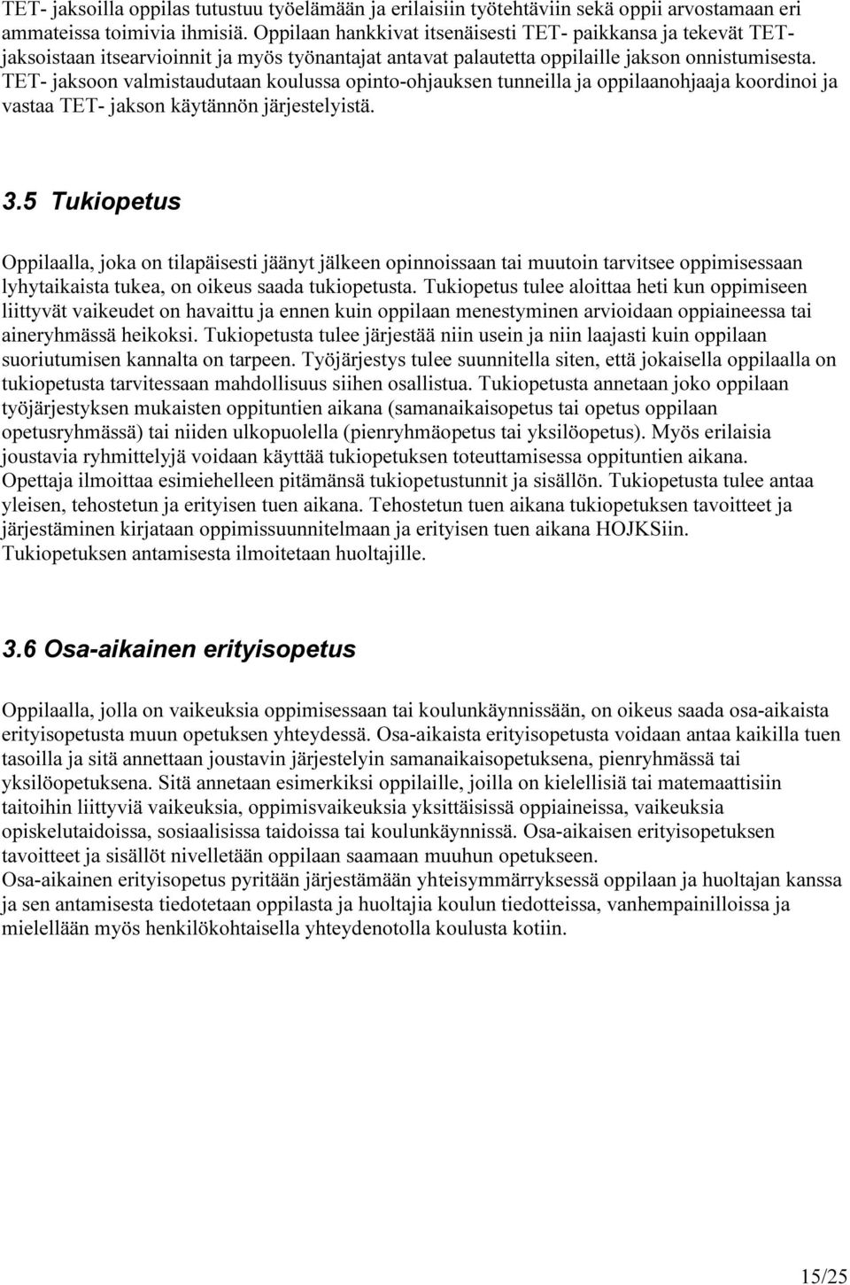 TET- jaksoon valmistaudutaan koulussa opinto-ohjauksen tunneilla ja oppilaanohjaaja koordinoi ja vastaa TET- jakson käytännön järjestelyistä. 3.