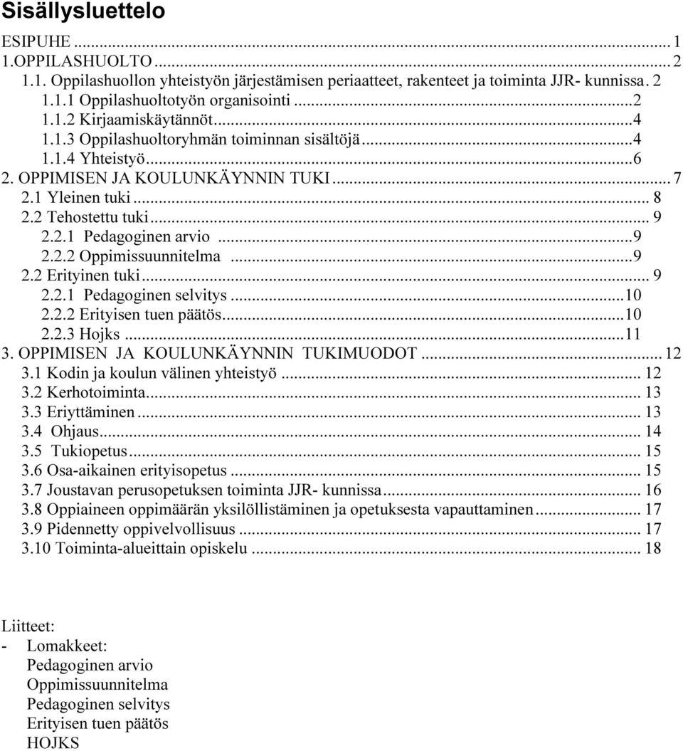 .. 9 2.2 Erityinen tuki... 9 2.2.1 Pedagoginen selvitys... 10 2.2.2 Erityisen tuen päätös... 10 2.2.3 Hojks... 11 3. OPPIMISEN JA KOULUNKÄYNNIN TUKIMUODOT... 12 3.1 Kodin ja koulun välinen yhteistyö.