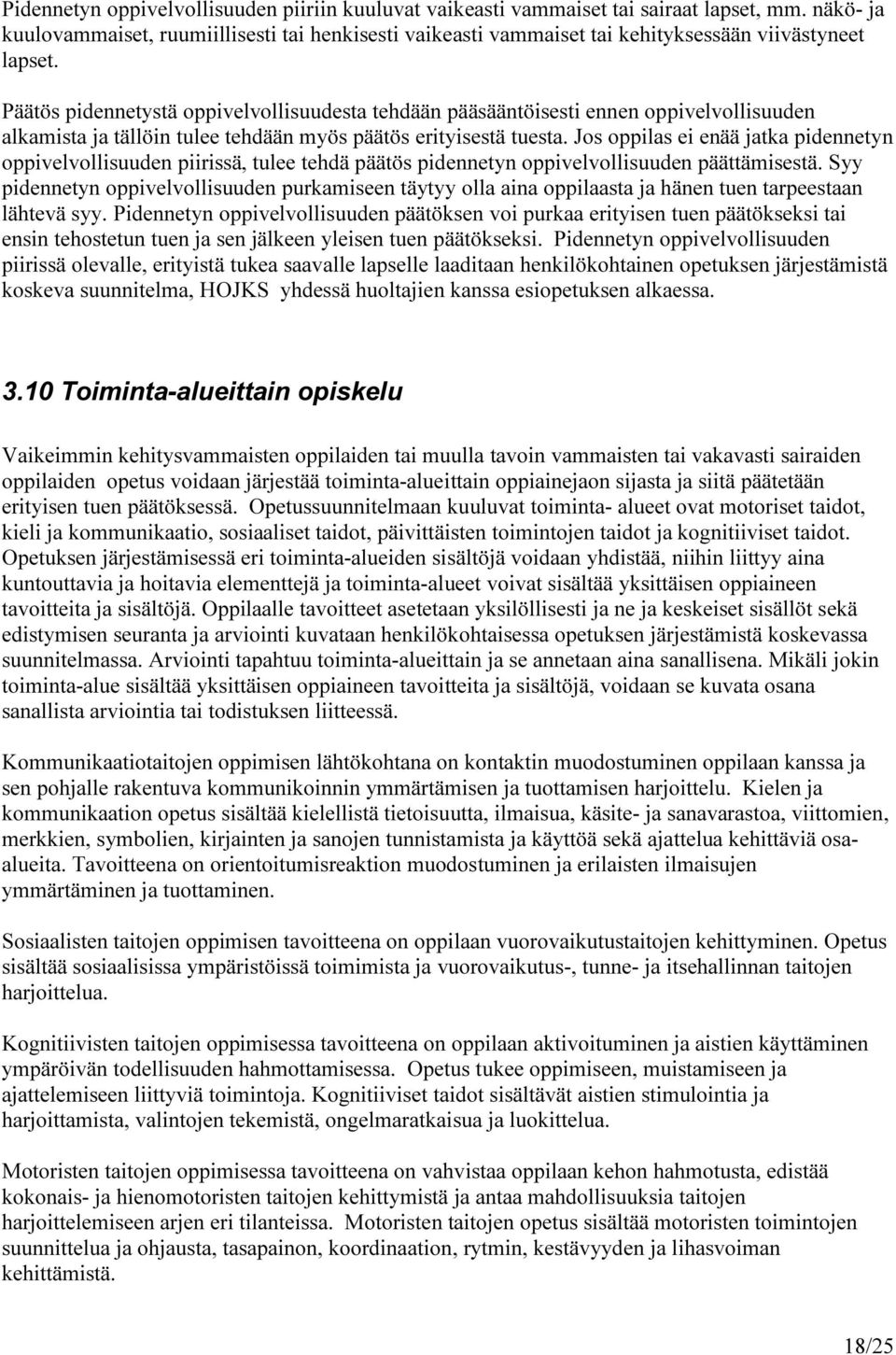 Päätös pidennetystä oppivelvollisuudesta tehdään pääsääntöisesti ennen oppivelvollisuuden alkamista ja tällöin tulee tehdään myös päätös erityisestä tuesta.