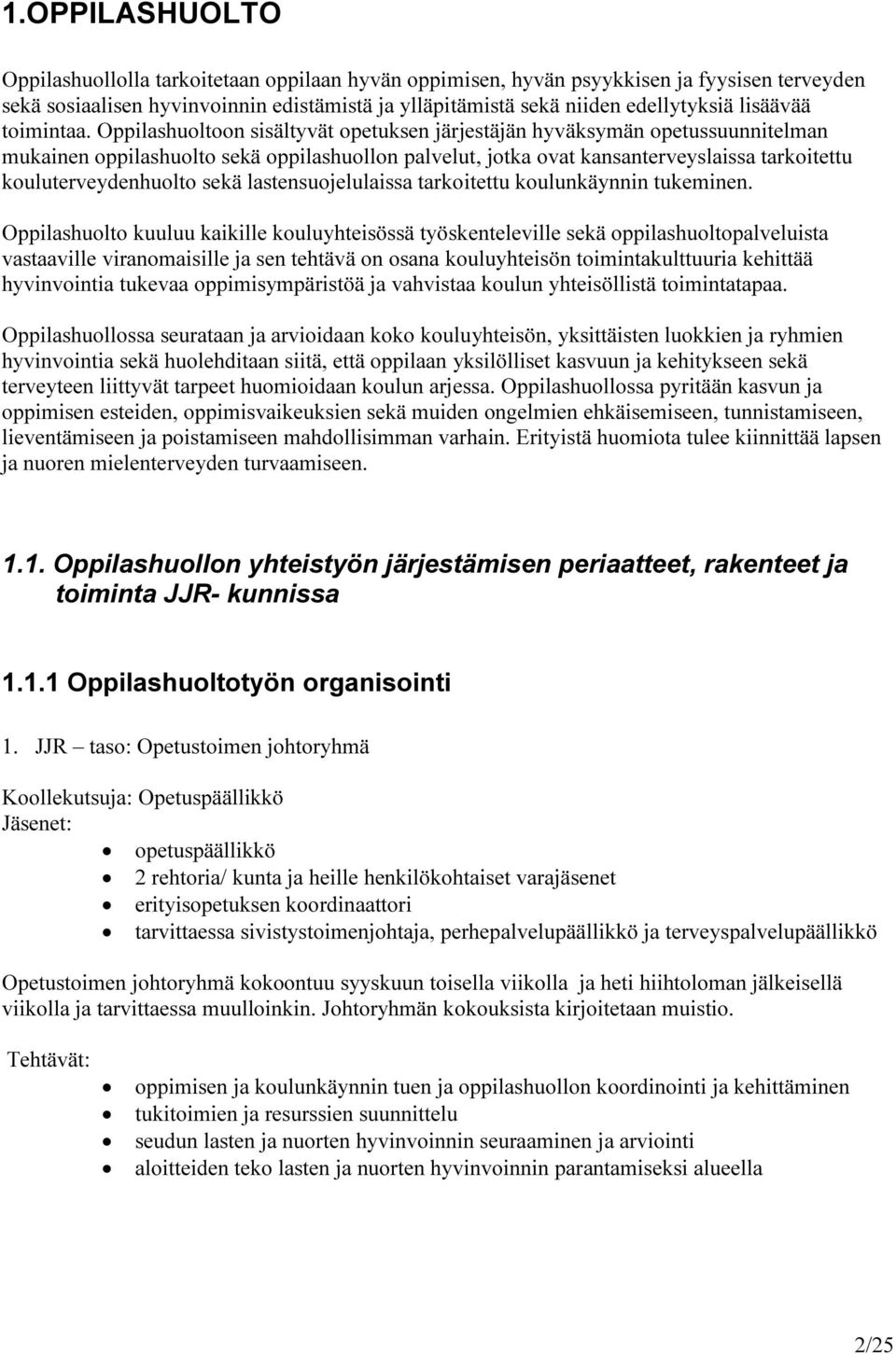 Oppilashuoltoon sisältyvät opetuksen järjestäjän hyväksymän opetussuunnitelman mukainen oppilashuolto sekä oppilashuollon palvelut, jotka ovat kansanterveyslaissa tarkoitettu kouluterveydenhuolto