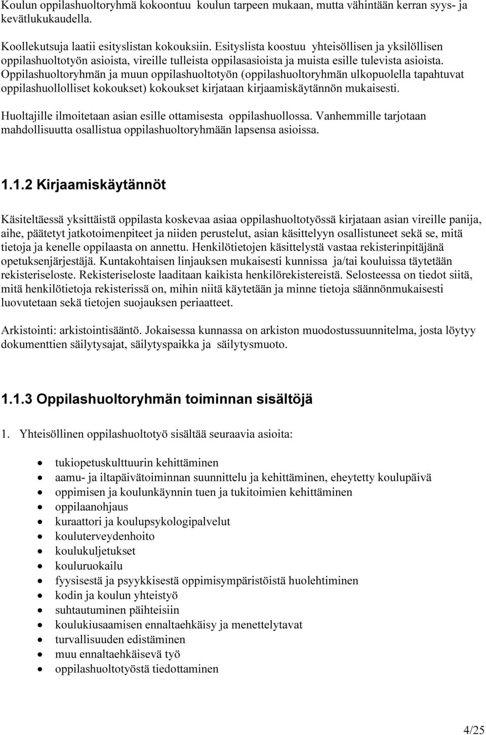 Oppilashuoltoryhmän ja muun oppilashuoltotyön (oppilashuoltoryhmän ulkopuolella tapahtuvat oppilashuollolliset kokoukset) kokoukset kirjataan kirjaamiskäytännön mukaisesti.