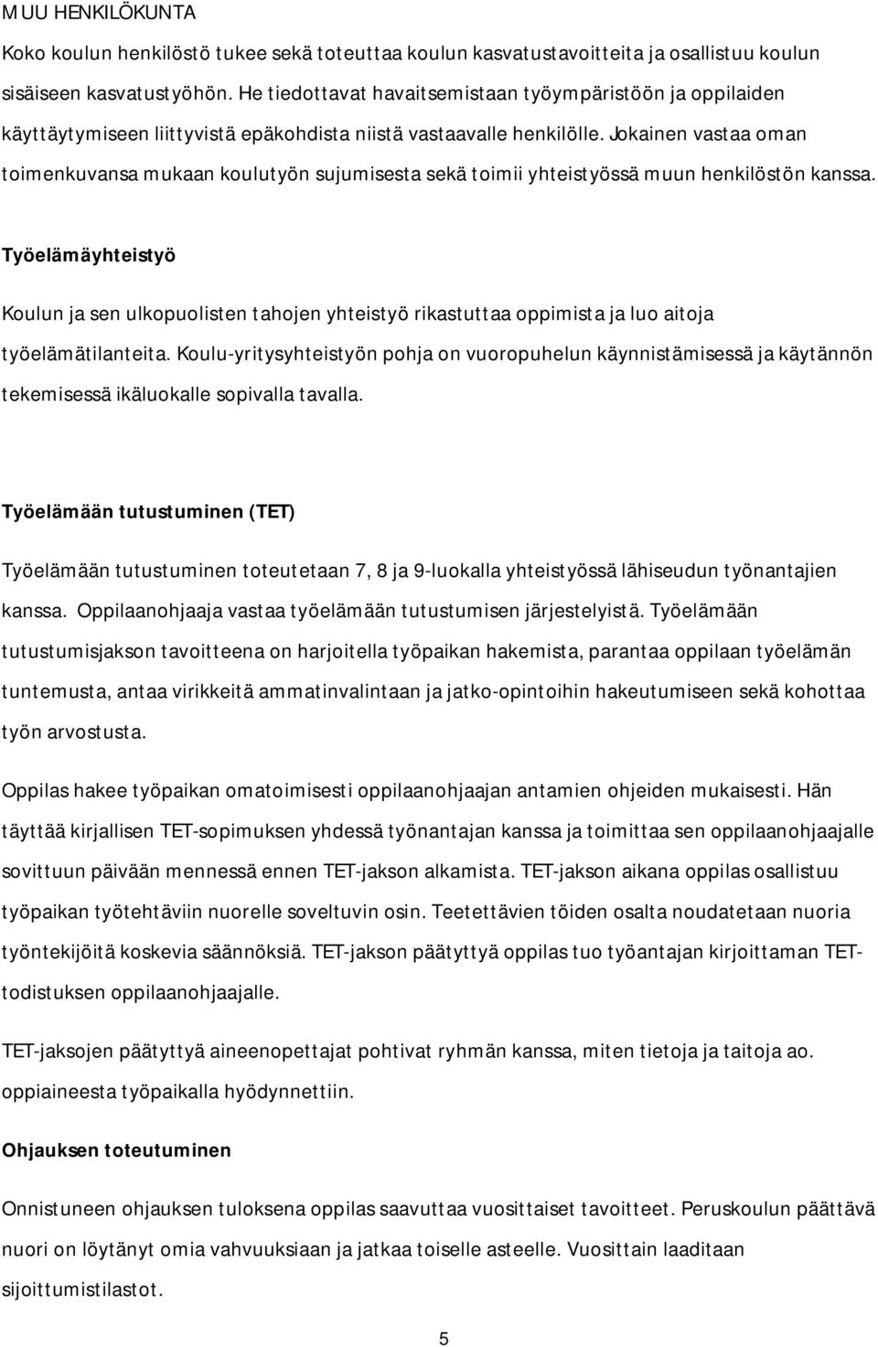 Jokainen vastaa oman toimenkuvansa mukaan koulutyön sujumisesta sekä toimii yhteistyössä muun henkilöstön kanssa.