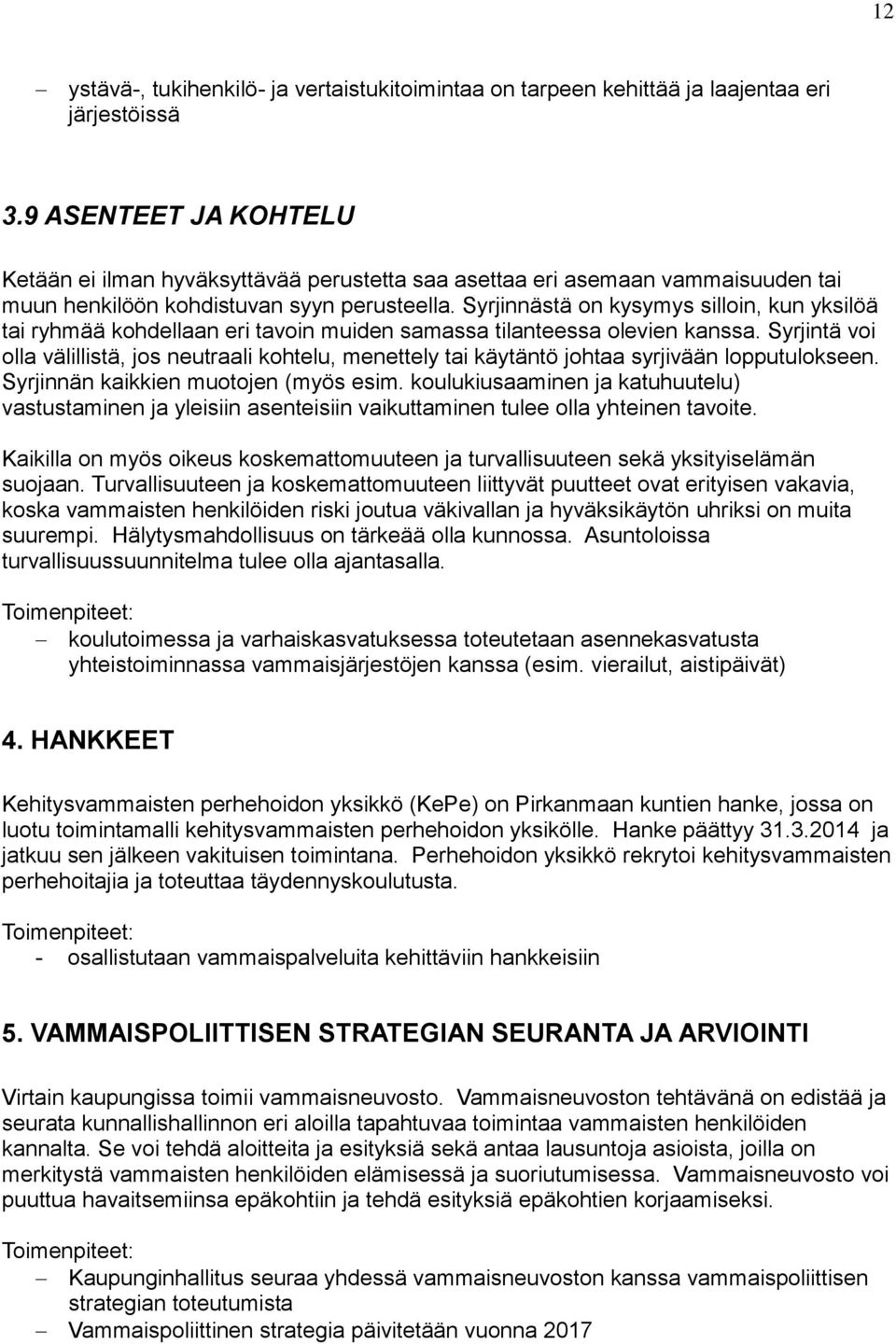 Syrjinnästä on kysymys silloin, kun yksilöä tai ryhmää kohdellaan eri tavoin muiden samassa tilanteessa olevien kanssa.