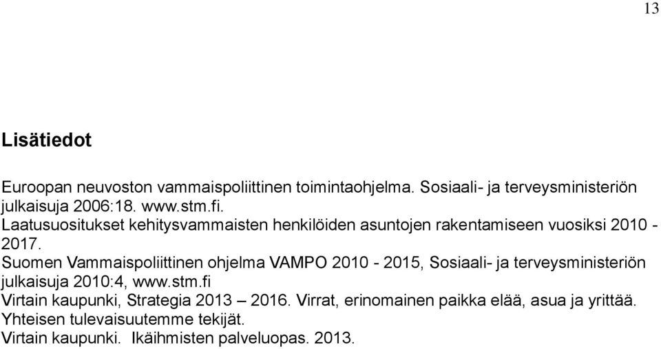 Suomen Vammaispoliittinen ohjelma VAMPO 2010-2015, Sosiaali- ja terveysministeriön julkaisuja 2010:4, www.stm.