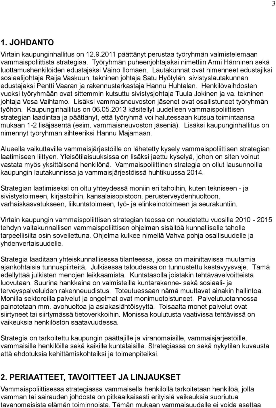 Lautakunnat ovat nimenneet edustajiksi sosiaalijohtaja Raija Vaskuun, tekninen johtaja Satu Hyötylän, sivistyslautakunnan edustajaksi Pentti Vaaran ja rakennustarkastaja Hannu Huhtalan.
