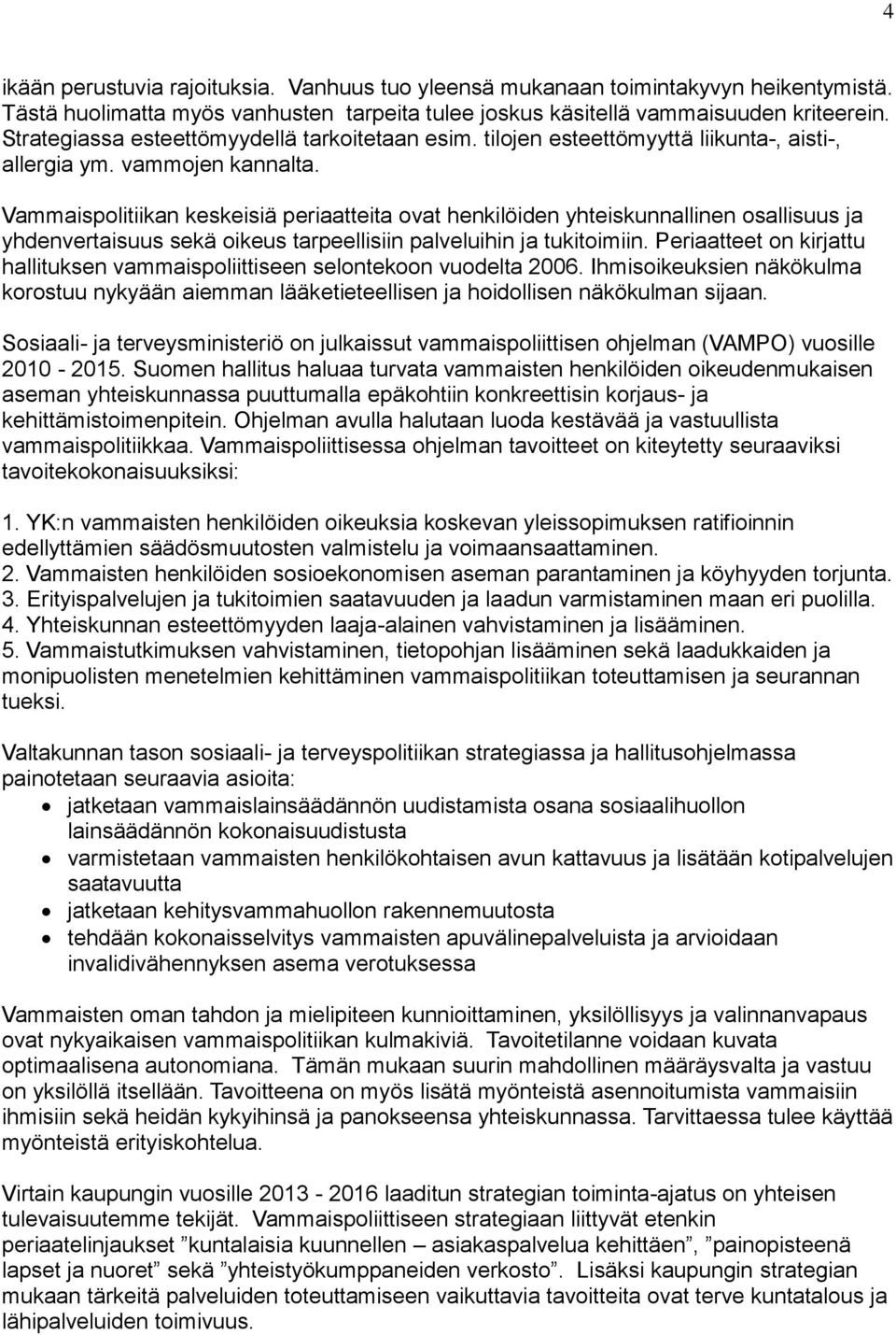 Vammaispolitiikan keskeisiä periaatteita ovat henkilöiden yhteiskunnallinen osallisuus ja yhdenvertaisuus sekä oikeus tarpeellisiin palveluihin ja tukitoimiin.
