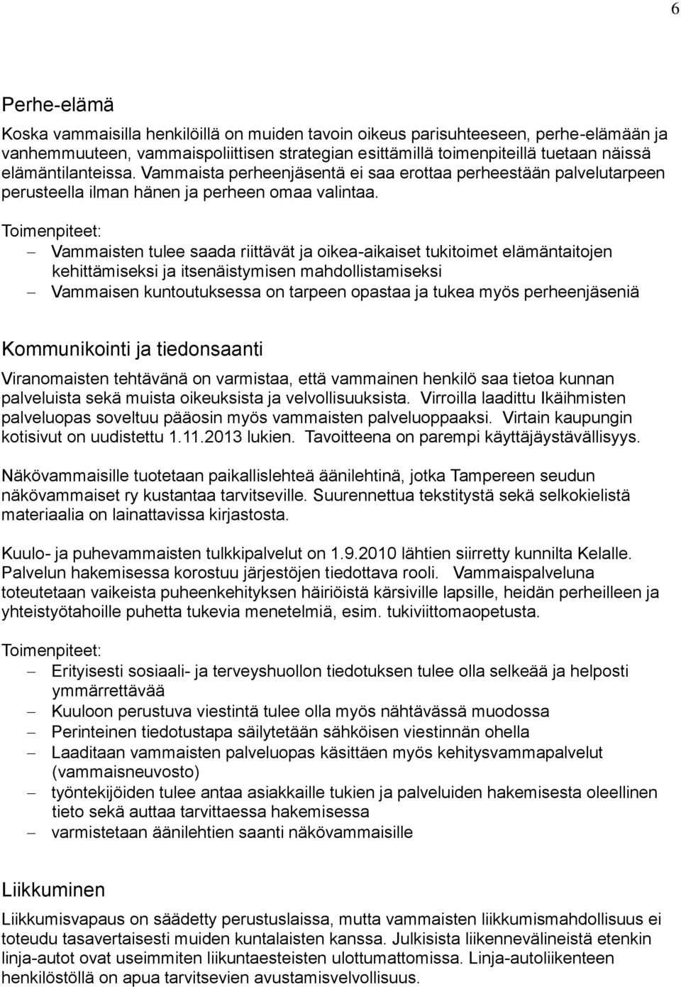 Vammaisten tulee saada riittävät ja oikea-aikaiset tukitoimet elämäntaitojen kehittämiseksi ja itsenäistymisen mahdollistamiseksi Vammaisen kuntoutuksessa on tarpeen opastaa ja tukea myös