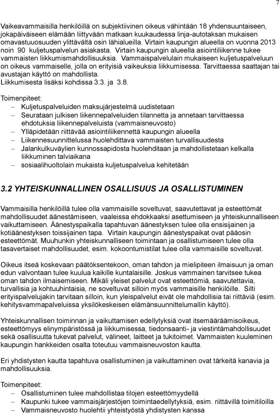 Vammaispalvelulain mukaiseen kuljetuspalveluun on oikeus vammaiselle, jolla on erityisiä vaikeuksia liikkumisessa. Tarvittaessa saattajan tai avustajan käyttö on mahdollista.