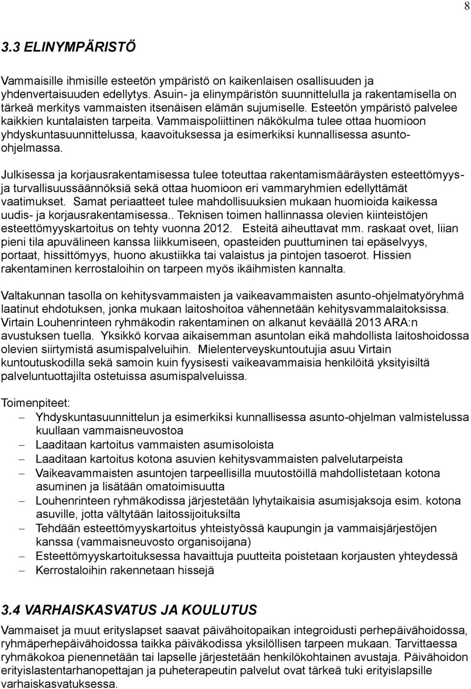 Vammaispoliittinen näkökulma tulee ottaa huomioon yhdyskuntasuunnittelussa, kaavoituksessa ja esimerkiksi kunnallisessa asuntoohjelmassa.